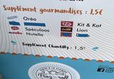 Supplement gourmandises: 1,5€ OREO Oréo Lotus Spéculoos nutella Nutella Nestle KitKat Kit & Kat LION Lion D Supplement Chantilly: 1,5€ GLACES A LA PLANCHA Fros'n'roll Suivez Froz'n'Rol GO