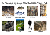 The "Stereotypically Straight White Male Hobbies" Starter Pack: 393 NOAA Fisheries Sword Collecting Gun Collecting Deer Hunting Fishing or Catfish Noodling Model Trains Golf Grilling Paleontology