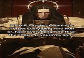 F-E-A-R has two meanings: 'Forget Everything And Run or 'Face Everything And Rise'. the choice is yours my sons.