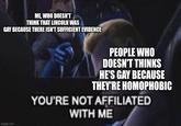 ME, WHO DOESN'T THINK THAT LINCOLN WAS GAY BECAUSE THERE ISN'T SUFFICIENT EVIDENCE imgflip.com PEOPLE WHO DOESN'T THINKS HE'S GAY BECAUSE THEY'RE HOMOPHOBIC YOU'RE NOT AFFILIATED WITH ME