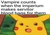 Vampire counts when the imperium makes servitor blood bags for them imgflip.com
