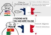 thinking cap This is f------ based Franco-Indian Alliances France in the American Revolutionary War u/Ambattukam_ || F------ HATE YOU AND HOPE YOU DIE 11 French Algeria French Indochina