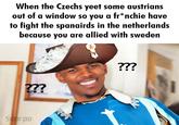 When the Czechs yeet some austrians out of a window so you a fr*nchie have to fight the spanairds in the netherlands because you are allied with sweden ??? ??? Scorpo
