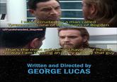 I was recruited by a man called Tyrannus on one of the moons of Bogden u/Puzzleheaded_Step468 That's the most evil name I have ever heard. No way I am trusting an army paid by that guy Written and Directed by GEORGE LUCAS