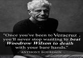 "Once you've been to Veracruz, you'll never stop wanting to beat Woodrow Wilson to death with your bare hands.” ANTHONY BOURDAIN imgflip.com