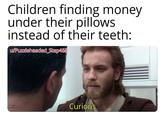 Children finding money under their pillows instead of their teeth: u/Puzzleheaded Step468 Curious