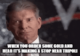 LastRo WHEN YOU ORDER SOME GOLD AND HEAR IT'S MAKING A STOP NEAR TRIPOLI imgflip.com