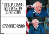 THE FELLBLADE IS RELEASED IN PLASTIC Bern om IT'S OVER $200 Ber imgflip.com OF 776