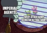 IMPERIAL AGENTS EVERY OTHER ARMY BEING AN ACTUAL ARMY imgflip.com