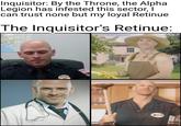 Inquisitor: By the Throne, the Alpha Legion has infested this sector, I can trust none but my loyal Retinue The Inquisitor's Retinue: 0