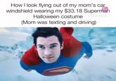 How I look flying out of my mom's car windshield wearing my $33.18 Superman Halloween costume GIELFALORIAN (Mom was texting and driving)
