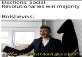 Elections: Social Revolutionaries win majority Bolsheviks: 1 Wow, congrats! I don't give a f---