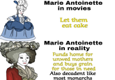 Marie Antoinette in movies Let them eat cake Marie Antoinette in reality Funds home for unwed mothers and buys grain for those in need Also decadent like most monarchs