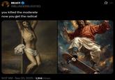 BEAST @BLUNDERBUSSTED you killed the moderate now you get the radical • 9:07 AM · Sep 20, 2025 1,514 Views