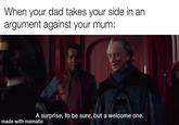 When your dad takes your side in an argument against your mum: A surprise, to be sure, but a welcome one. made with mematic