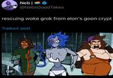 Neb | @NebsGoodTakes rescuing woke grok from elon's goon crypt Traducir post GIF 0