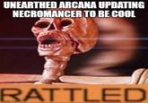 UNEARTHED ARCANA UPDATING NECROMANCER TO BE COOL RATTLED imgflip.com