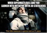 WHEN DIPLOMACY FAILS AND YOU LAUNCH INTO INITIATIVE WITH 30 STATBLOCKS imgflip.com This little maneuver is gonna cost us 51 years
