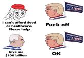MAKE AMERICA GREAT AGAIN AMERICANS FOR KEEP AMERICA FIRST I can't afford food or healthcare. Please help F--- off Give me $100 billion OK AMERICANS FOR TRUMP KEEP AMERICA FIRST