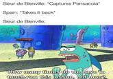 Sieur de Bienville: *Captures Pensacola* Spain: *Takes it back* Sieur de Bienville: 0 How many times do we have to teach you this lesson, old man?