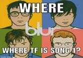 WHERE blur WHERE TF IS SONG 1? made with mematic