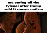 me eating all the tylenol after trump said it causes autism