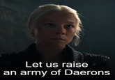 Let us raise an army of Daerons
