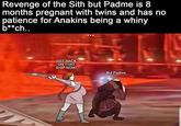 Revenge of the Sith but Padme is 8 months pregnant with twins and has no patience for Anakins being a whiny b**ch.. GET BACK ON THAT SHIP NOW! But Padme..