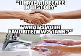 "I HAVE A DEGREE IN HISTORY" "WHAT'S YOUR FAVORITE WW2 TANK?"
