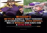 NEWS WHOOPS NETFLIX ADMITS THEY THOUGHT JOJO CHARACTER, GYRO ZEPPELI, WAS A WOMAN AND GAVE HIM A HUGE RACK "His ass was already fat so we did not touch that, although I wish I could said a man sat just outside Netflix HQ @JojoFactsCentre
