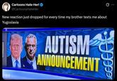 An autism announcement meme. The meme reads, "New reaction just dropped for every time my brother texts me about Yugoslavia."