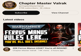 Chapter Master Valrak @ChapterMasterValrak 270K subscribers • 3K videos Subscribe Latest videos WARHAMMER 40,000 FERRUS MANUS RULES LEAK... YOU'RE ALL 100% INSANE! View Channel 40K Ferrus Manus LEAK? You're all INSANE! Chapter Master Valrak · 14K views 3 hours ago 5:01