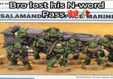 ES OF "Bro lost his N-word SALAMAND PassPACE MARINE Salamanders Tactical squad with