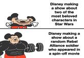 Disney making a show about two of the most beloved characters in Star Wars Disney making a show about a random Rebel Alliance soldier who appeared in a spin-off movie