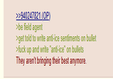>>940247821 (OP) >be field agent >get told to write anti-ice sentiments on bullet >f--- up and write "anti-ice" on bullets They aren't bringing their best anymore.