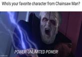 Who's your favorite character from Chainsaw Man? imgflip.com POWER! UNLIMITED POWER!