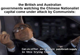 the British and Australian governments watching the Chinese Nationalist capital come under attack by Communists: Can you offer me a nice paintbrush supply in this trying time?