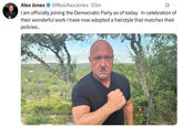 Alex Jones @RealAlexJones. 53m I am officially joining the Democratic Party as of today. In celebration of their wonderful work I have now adopted a hairstyle that matches their policies..