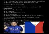 The Philippines' first Olympic gold medalist at Paris, Carlos Yulo, will receive the following for winning: 1. A lifetime of free colonoscopies at 45 years old 2. A furnished condo 3. A house 4. Over $200k in cash 5. A iPhone 16 6. Free cookies for life from a local bakery 7. Free food for life from multiple local restaurants 8. Free engineering education PHILIP PINES RE
