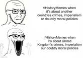 imgflip.com r/HistoryMemes when it's about another countries crimes, imperialism or doubtly moral policies r/HistoryMemes when it's about United Kingdom's crimes, imperialism our doubtly moral policies