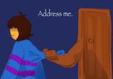 Address me. प