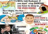 zzzZZZ Wife told Husband, if you dont' stop SNORING you have to sleep in... THE DOGS HOUSE! Next Night, the Hus- Band... snores MORE?!?!?!?! @TONYZARET husband: "DOGS HOUSE is stock nimited where I keep my BEER & NUDES MAG -AZINES! !!!!!" WE SALUTE THIS HHOHOME ABSOLUTE LEGEND!!!