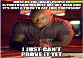 MOST OF THE "DEAD" PEOPLE IN R/PHOTOSHOPREQUEST ARE NOT DEAD AND IT'S JUST A TRICK TO GET FREE PHOTOSHOP I JUST CAN'T PROVE IT YET
