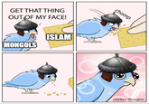 GET THAT THING OUT OF MY FACE! MONGOLS ISLAM chomp chicken thoughts