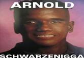ARNOLD SCHWARZENIGGA
