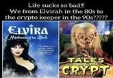 Life sucks so bad!!!! We from Elvirah in the 80s to the crypto keeper in the 90s????? ELVIRA Mistress of the Park "ELVIRA IS A SPECIAL EFFECT EVEN SPIELBERG CAN'T MATCH." HEW YORK CITY METRO TALES FROM THE CRYPT