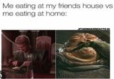 Me eating at my friends house vs me eating at home: STARWARSREACTS-IC