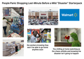 People Panic Shopping Last-Minute Before a Mild "Disaster" Starterpack SHOP ONLINE Ocay Delivery con Towel 12 160 Towe T COSTCO WHOLESALE Walmart the workers knowing they won't be able to go home anytime soon You chilling at home watching as the chaos unfolds and knowing the disaster isn't going to happen