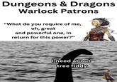 Dungeons & Dragons Warlock Patrons "What do you require of me, oh, great and powerful one, in return for this power?" I need about tree fiddy