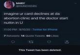 M4RY @HUNCHO4N imagine ur card declines at da abortion clinic and the doctor start nuttin in U 11:00 PM - 9/10/20 Twitter for iPhone • 7 Retweets 14 Quote Tweets 60 Likes 27 This Tweet has been deleted.